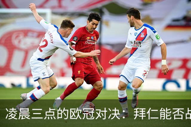 凌晨三点的欧冠对决：拜仁能否战胜阿森纳复仇？